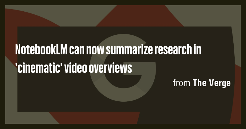 NotebookLM can now summarize research in 'cinematic' video overviews ...